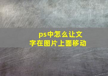 ps中怎么让文字在图片上面移动