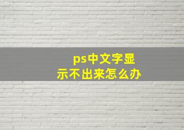 ps中文字显示不出来怎么办