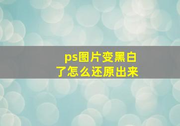 ps图片变黑白了怎么还原出来