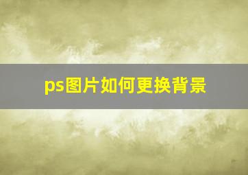 ps图片如何更换背景