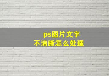 ps图片文字不清晰怎么处理