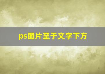 ps图片至于文字下方