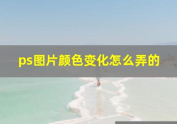 ps图片颜色变化怎么弄的