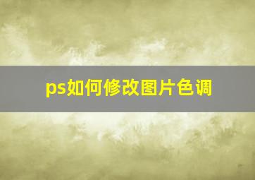 ps如何修改图片色调