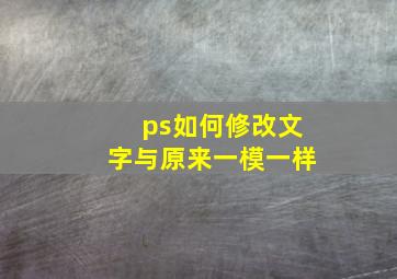 ps如何修改文字与原来一模一样