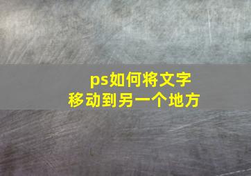 ps如何将文字移动到另一个地方