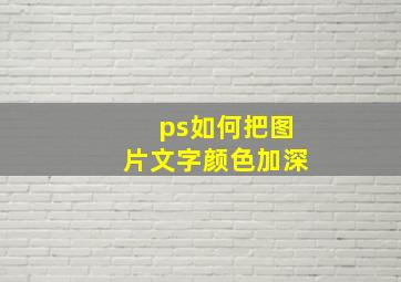 ps如何把图片文字颜色加深