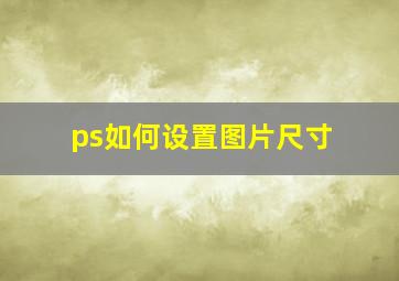 ps如何设置图片尺寸