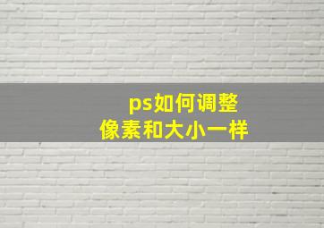 ps如何调整像素和大小一样