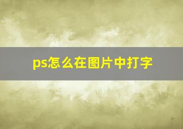 ps怎么在图片中打字