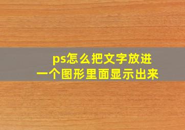 ps怎么把文字放进一个图形里面显示出来