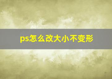 ps怎么改大小不变形