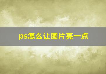 ps怎么让图片亮一点