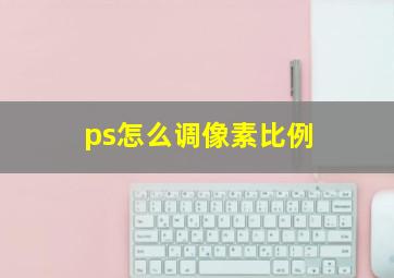 ps怎么调像素比例