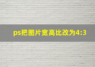 ps把图片宽高比改为4:3