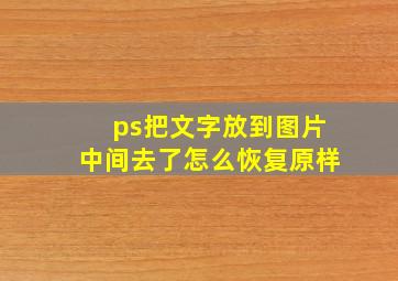 ps把文字放到图片中间去了怎么恢复原样