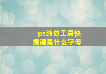 ps缩放工具快捷键是什么字母