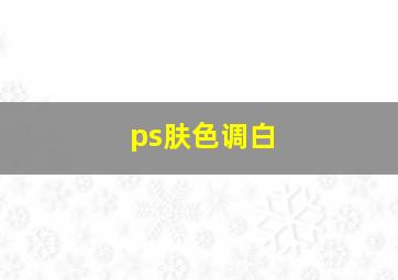 ps肤色调白