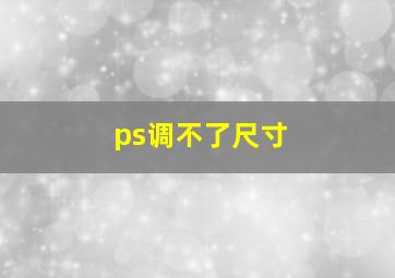 ps调不了尺寸