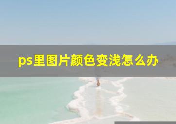 ps里图片颜色变浅怎么办