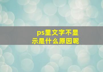 ps里文字不显示是什么原因呢