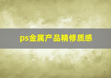 ps金属产品精修质感