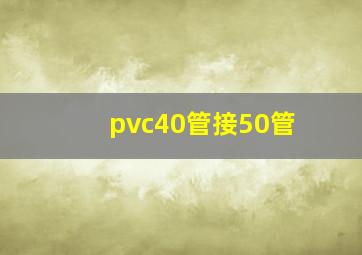 pvc40管接50管