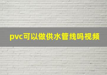 pvc可以做供水管线吗视频