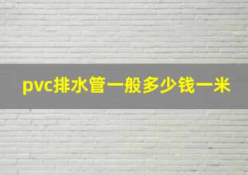 pvc排水管一般多少钱一米