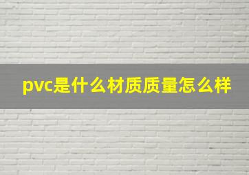 pvc是什么材质质量怎么样