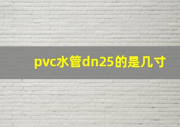 pvc水管dn25的是几寸