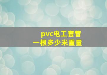 pvc电工套管一根多少米重量