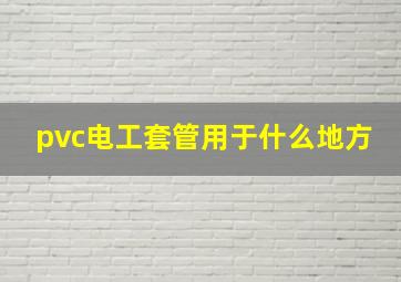 pvc电工套管用于什么地方