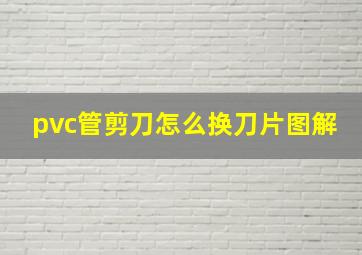 pvc管剪刀怎么换刀片图解