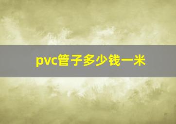 pvc管子多少钱一米