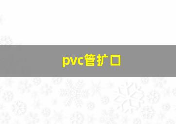 pvc管扩口