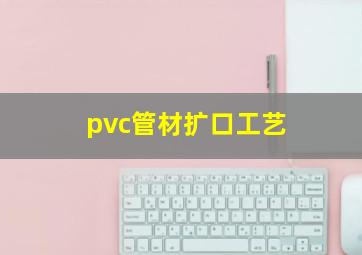 pvc管材扩口工艺