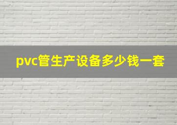 pvc管生产设备多少钱一套