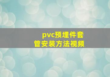 pvc预埋件套管安装方法视频