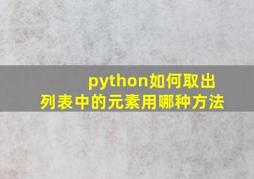 python如何取出列表中的元素用哪种方法