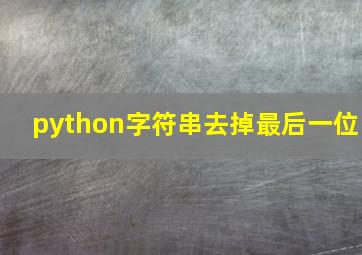 python字符串去掉最后一位