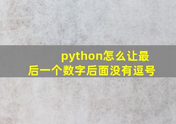 python怎么让最后一个数字后面没有逗号