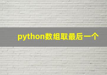 python数组取最后一个