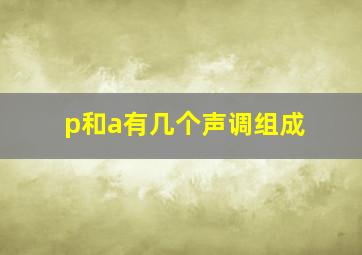 p和a有几个声调组成