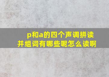 p和a的四个声调拼读并组词有哪些呢怎么读啊