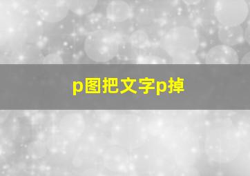 p图把文字p掉