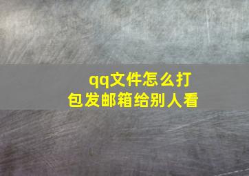 qq文件怎么打包发邮箱给别人看