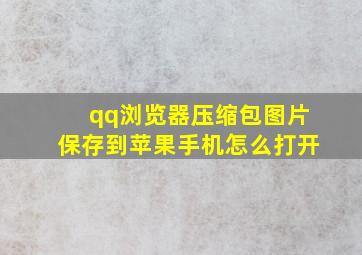 qq浏览器压缩包图片保存到苹果手机怎么打开