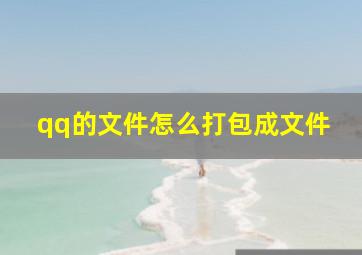 qq的文件怎么打包成文件