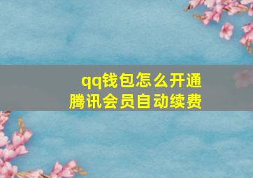 qq钱包怎么开通腾讯会员自动续费